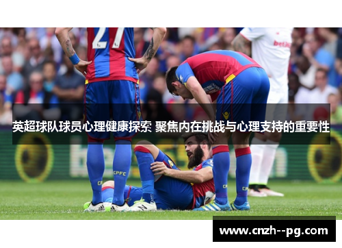 英超球队球员心理健康探索 聚焦内在挑战与心理支持的重要性