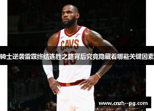 骑士逆袭雷霆终结连胜之路背后究竟隐藏着哪些关键因素