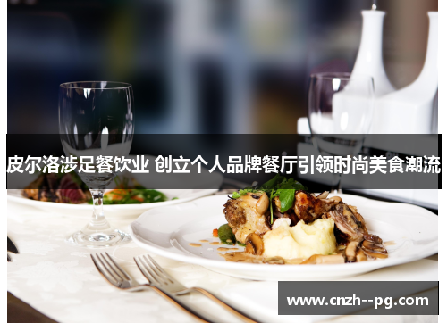 皮尔洛涉足餐饮业 创立个人品牌餐厅引领时尚美食潮流