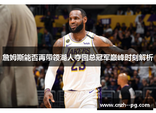 詹姆斯能否再带领湖人夺回总冠军巅峰时刻解析