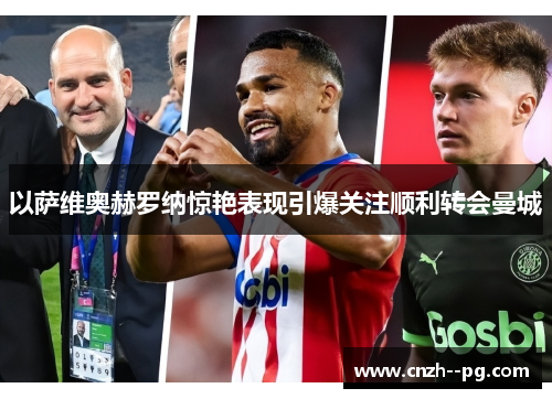 以萨维奥赫罗纳惊艳表现引爆关注顺利转会曼城 以萨维奥赫罗纳惊艳表现引爆关注顺利转会曼城